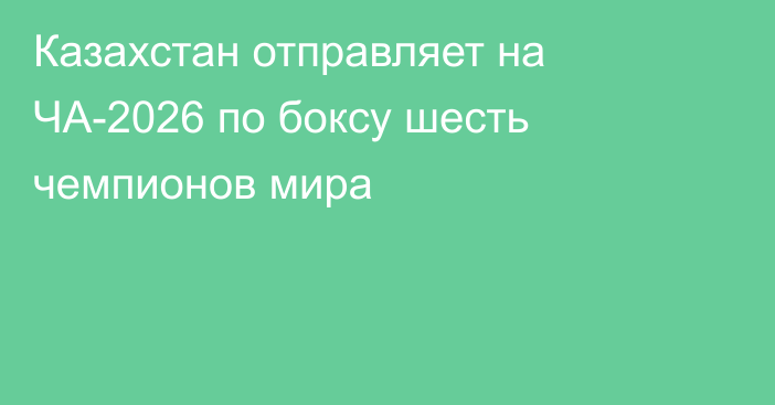 Казахстан отправляет на ЧА-2026 по боксу шесть чемпионов мира