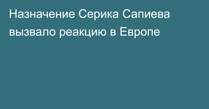 Назначение Серика Сапиева вызвало реакцию в Европе