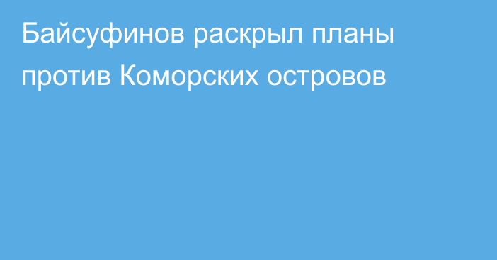 Байсуфинов раскрыл планы против Коморских островов
