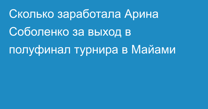 Сколько заработала Арина Соболенко за выход в полуфинал турнира в Майами