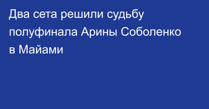Два сета решили судьбу полуфинала Арины Соболенко в Майами