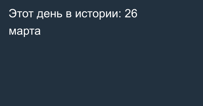Этот день в истории: 26 марта