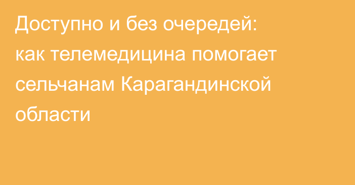 Доступно и без очередей: как телемедицина помогает сельчанам Карагандинской области