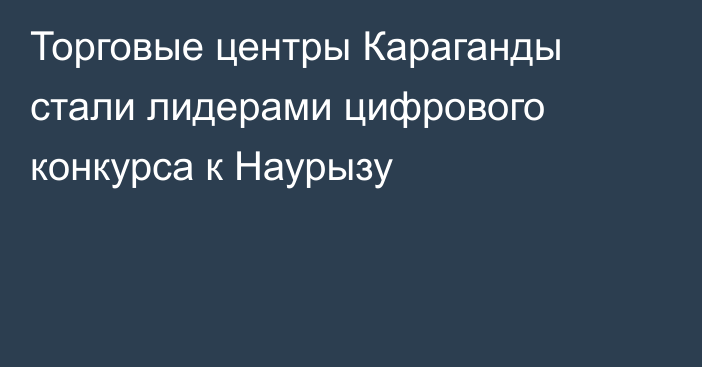 Торговые центры Караганды стали лидерами цифрового конкурса к Наурызу