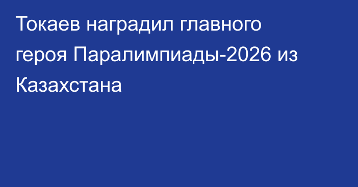 Токаев наградил главного героя Паралимпиады-2026 из Казахстана