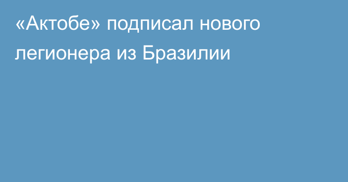 «Актобе» подписал нового легионера из Бразилии