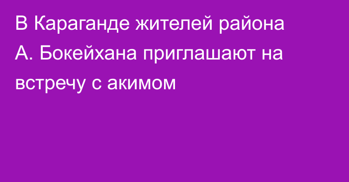 В Караганде жителей района А. Бокейхана приглашают на встречу с акимом