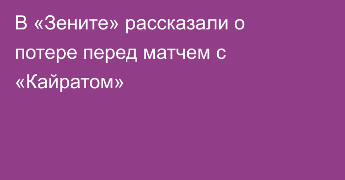 В «Зените» рассказали о потере перед матчем с «Кайратом»