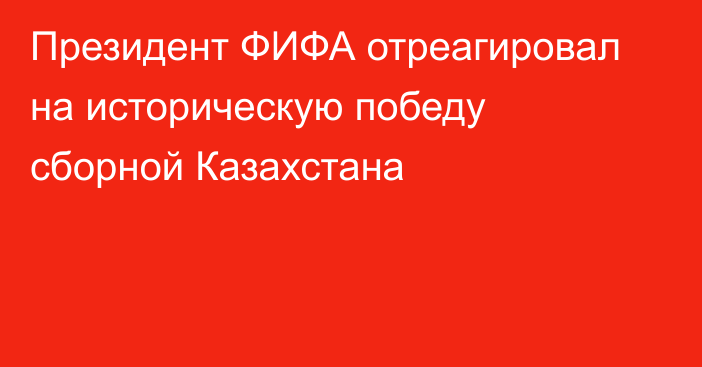 Президент ФИФА отреагировал на историческую победу сборной Казахстана