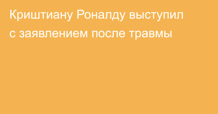 Криштиану Роналду выступил с заявлением после травмы