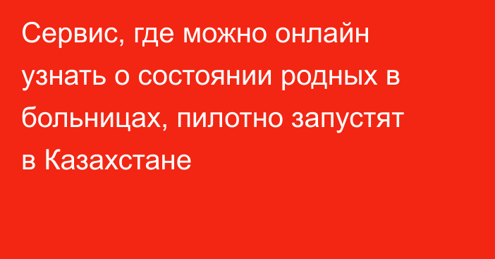 Сервис, где можно онлайн узнать о состоянии родных в больницах, пилотно запустят в Казахстане