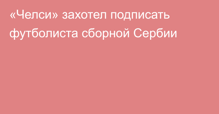 «Челси» захотел подписать футболиста сборной Сербии