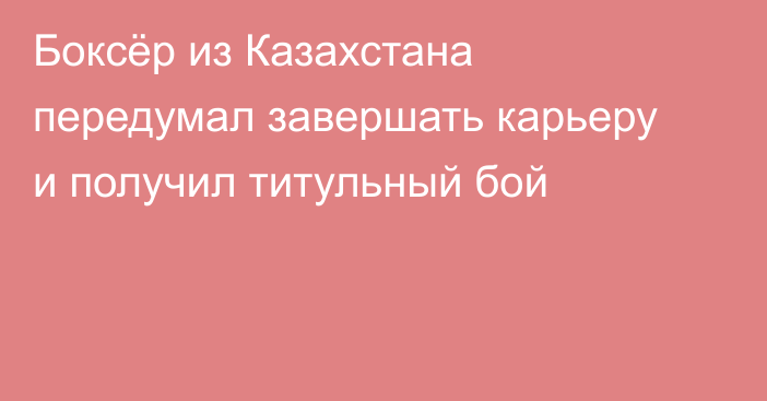 Боксёр из Казахстана передумал завершать карьеру и получил титульный бой