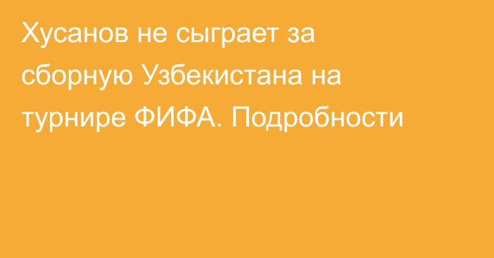 Хусанов не сыграет за сборную Узбекистана на турнире ФИФА. Подробности