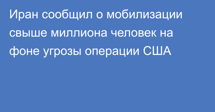 Иран сообщил о мобилизации свыше миллиона человек на фоне угрозы операции США