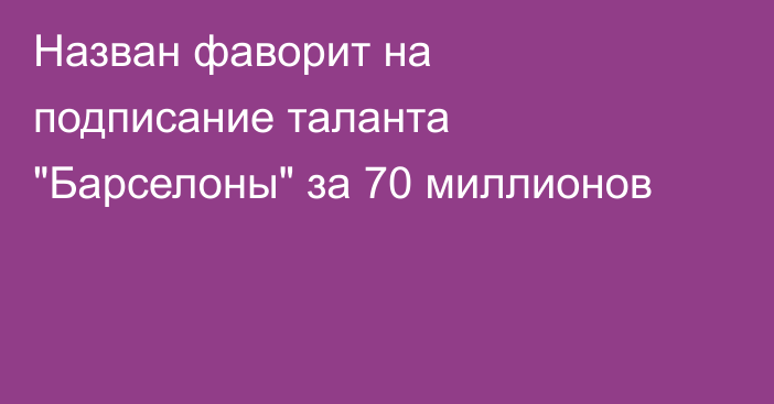 Назван фаворит на подписание таланта 