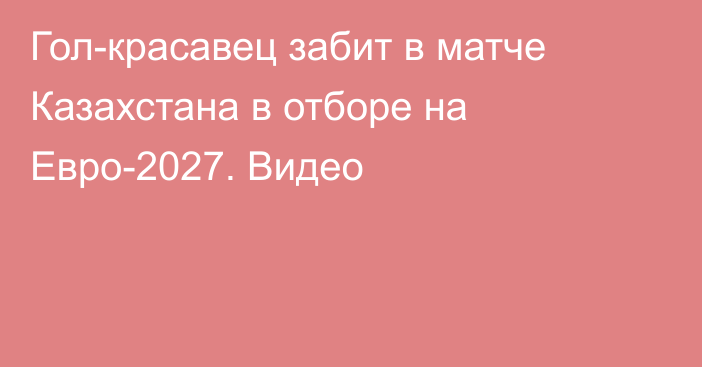 Гол-красавец забит в матче Казахстана в отборе на Евро-2027. Видео