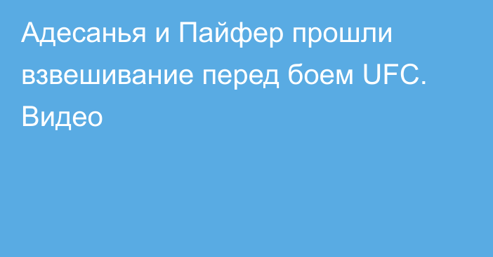 Адесанья и Пайфер прошли взвешивание перед боем UFC. Видео