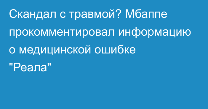 Скандал с травмой? Мбаппе прокомментировал информацию о медицинской ошибке 