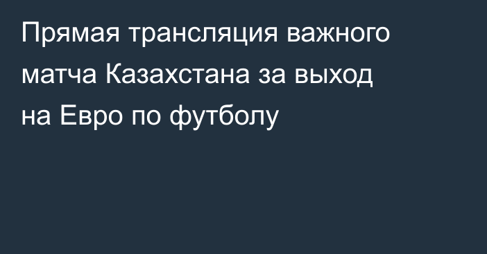 Прямая трансляция важного матча Казахстана за выход на Евро по футболу
