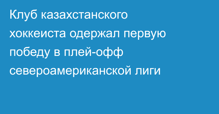 Клуб казахстанского хоккеиста одержал первую победу в плей-офф североамериканской лиги