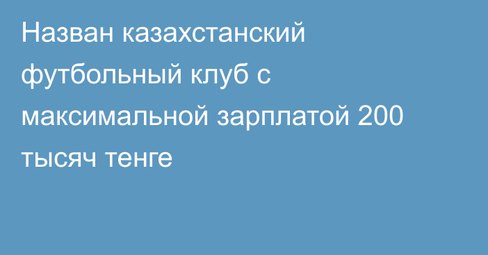 Назван казахстанский футбольный клуб с максимальной зарплатой 200 тысяч тенге