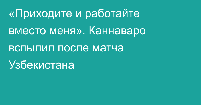 «Приходите и работайте вместо меня». Каннаваро вспылил после матча Узбекистана