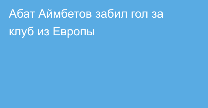 Абат Аймбетов забил гол за клуб из Европы