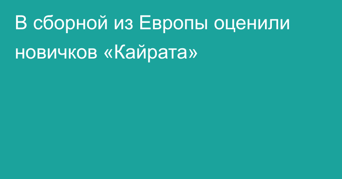 В сборной из Европы оценили новичков «Кайрата»