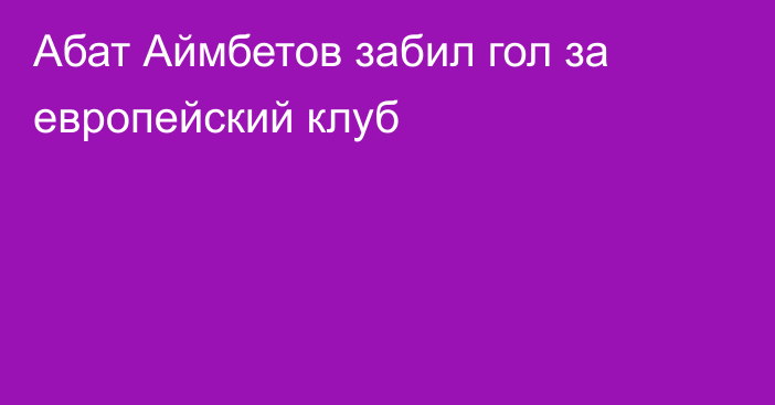 Абат Аймбетов забил гол за европейский клуб