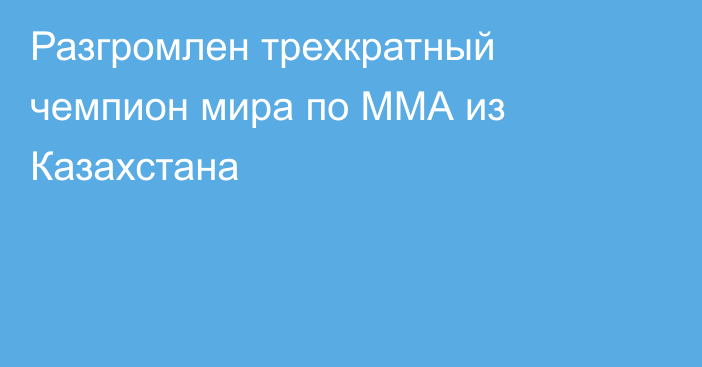 Разгромлен трехкратный чемпион мира по ММА из Казахстана