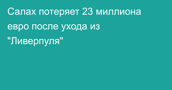 Салах потеряет 23 миллиона евро после ухода из 