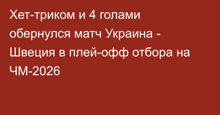 Хет-триком и 4 голами обернулся матч Украина - Швеция в плей-офф отбора на ЧМ-2026