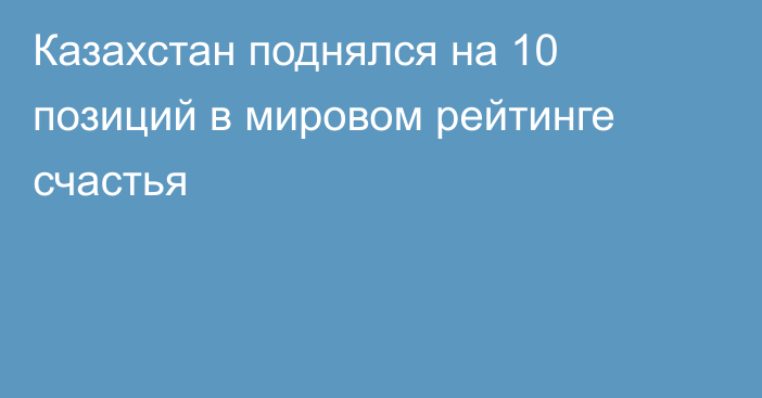 Казахстан поднялся на 10 позиций в мировом рейтинге счастья