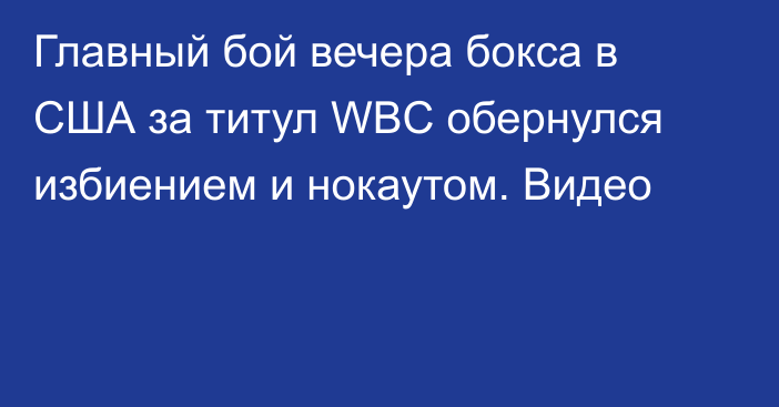 Главный бой вечера бокса в США за титул WBC обернулся избиением и нокаутом. Видео