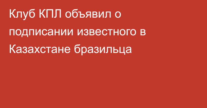 Клуб КПЛ объявил о подписании известного в Казахстане бразильца