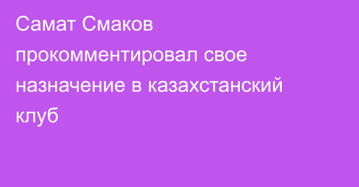 Самат Смаков прокомментировал свое назначение в казахстанский клуб