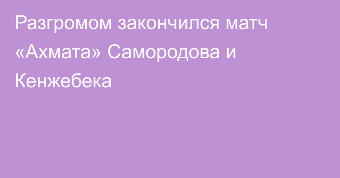 Разгромом закончился матч «Ахмата» Самородова и Кенжебека