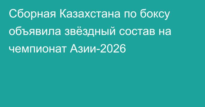 Сборная Казахстана по боксу объявила звёздный состав на чемпионат Азии-2026