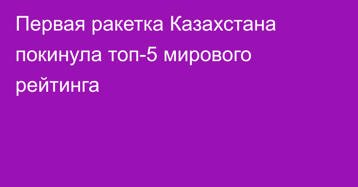 Первая ракетка Казахстана покинула топ-5 мирового рейтинга