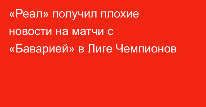 «Реал» получил плохие новости на матчи с «Баварией» в Лиге Чемпионов
