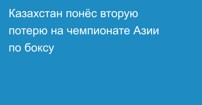 Казахстан понёс вторую потерю на чемпионате Азии по боксу