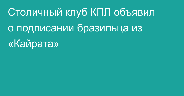 Столичный клуб КПЛ объявил о подписании бразильца из «Кайрата»