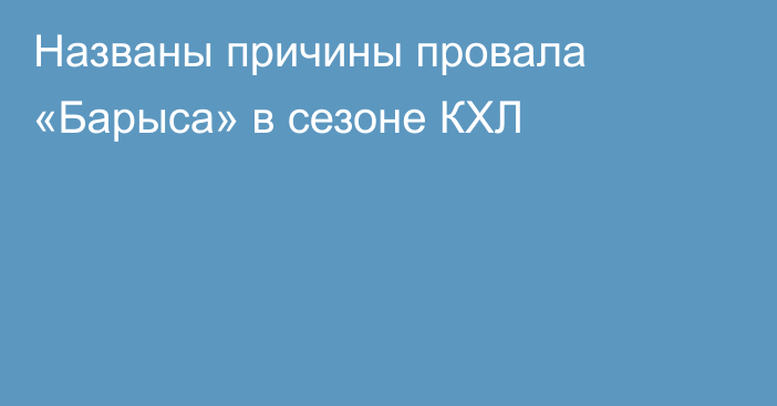Названы причины провала «Барыса» в сезоне КХЛ