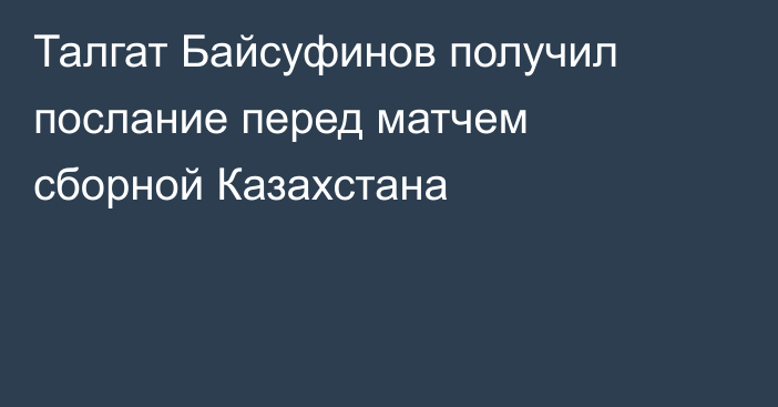 Талгат Байсуфинов получил послание перед матчем сборной Казахстана