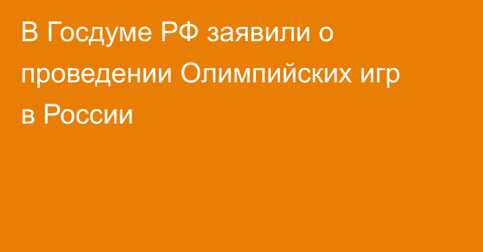 В Госдуме РФ заявили о проведении Олимпийских игр в России