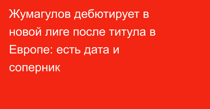 Жумагулов дебютирует в новой лиге после титула в Европе: есть дата и соперник