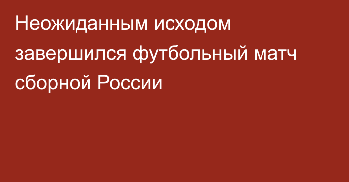 Неожиданным исходом завершился футбольный матч сборной России