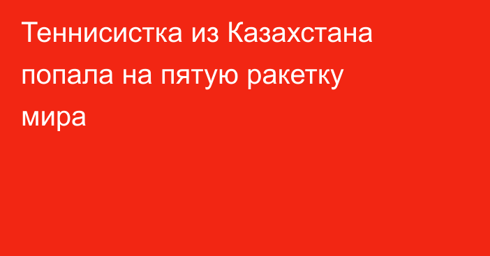 Теннисистка из Казахстана попала на пятую ракетку мира