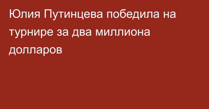 Юлия Путинцева победила на турнире за два миллиона долларов